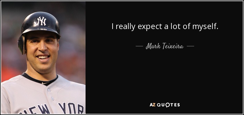 I really expect a lot of myself. - Mark Teixeira