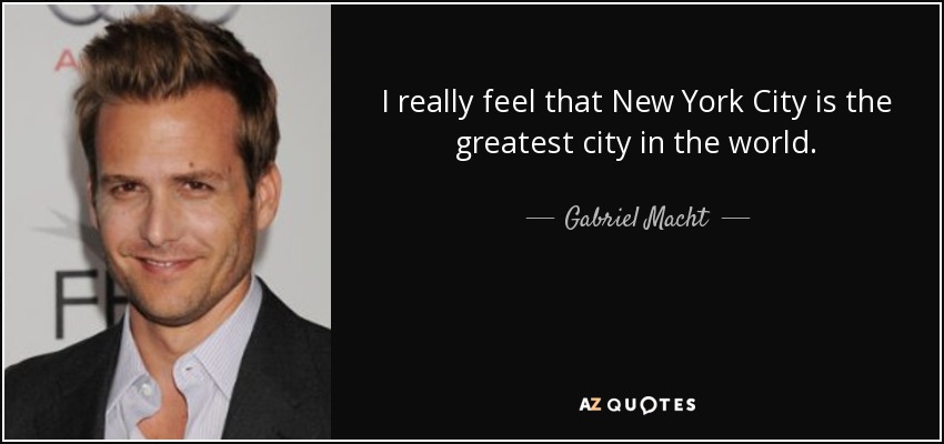 I really feel that New York City is the greatest city in the world. - Gabriel Macht
