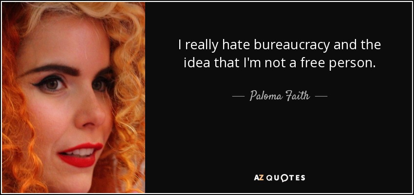 I really hate bureaucracy and the idea that I'm not a free person. - Paloma Faith