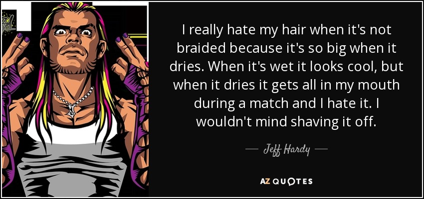 Jeff Hardy quote: I really hate my hair when it's not braided because...