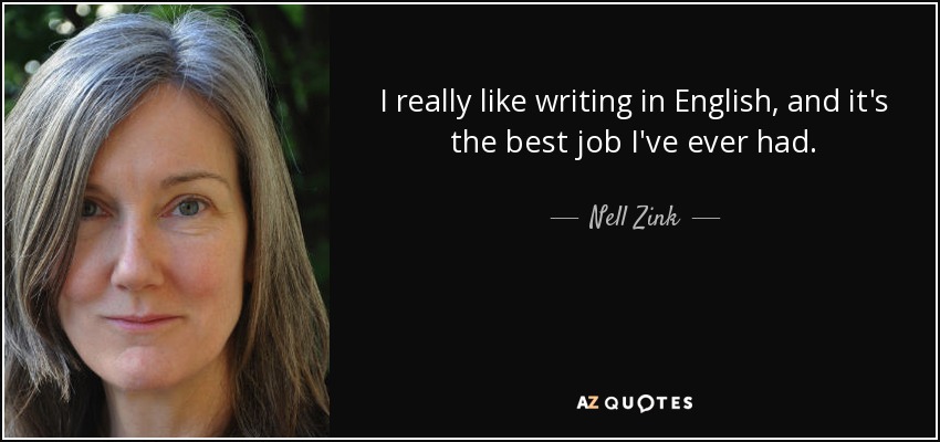 I really like writing in English, and it's the best job I've ever had. - Nell Zink