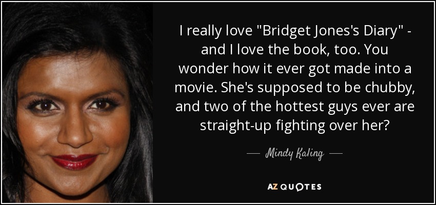 Mindy Kaling Quote: I Really Love "Bridget Jones's Diary" - And I Love...