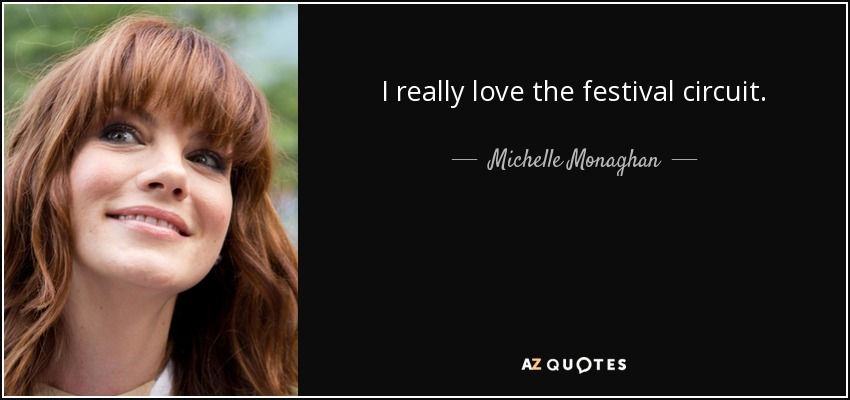 I really love the festival circuit. - Michelle Monaghan