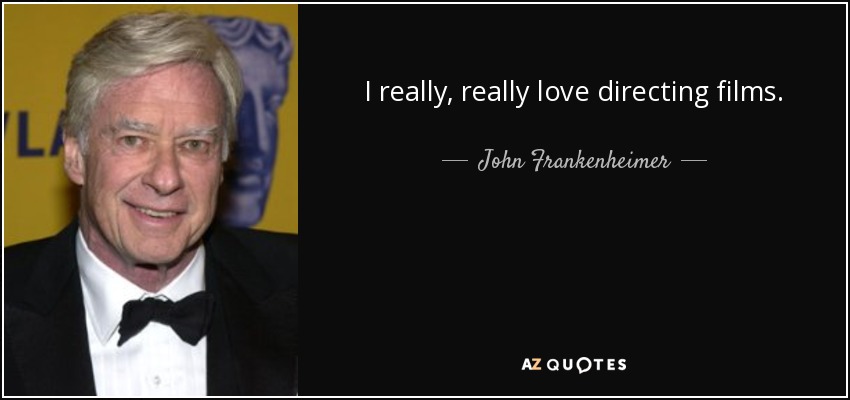 I really, really love directing films. - John Frankenheimer