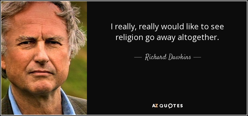 I really, really would like to see religion go away altogether. - Richard Dawkins