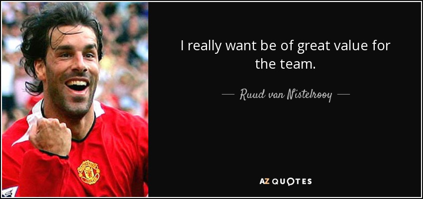 I really want be of great value for the team. - Ruud van Nistelrooy