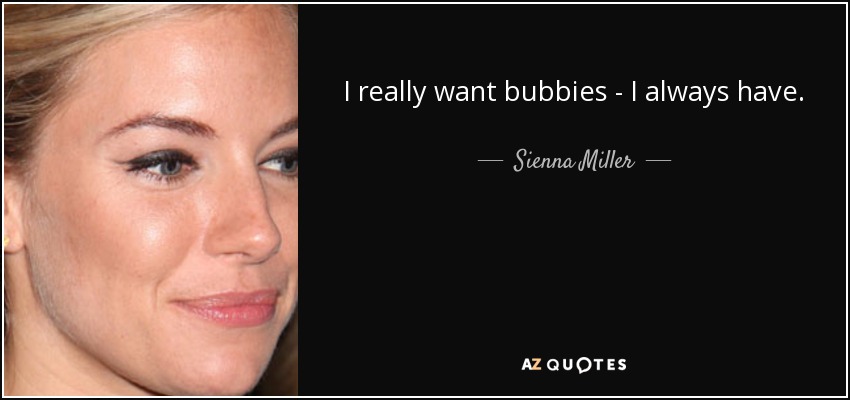 I really want bubbies - I always have. - Sienna Miller