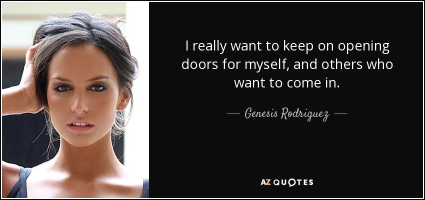 I really want to keep on opening doors for myself, and others who want to come in. - Genesis Rodriguez