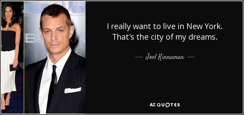 I really want to live in New York. That's the city of my dreams. - Joel Kinnaman