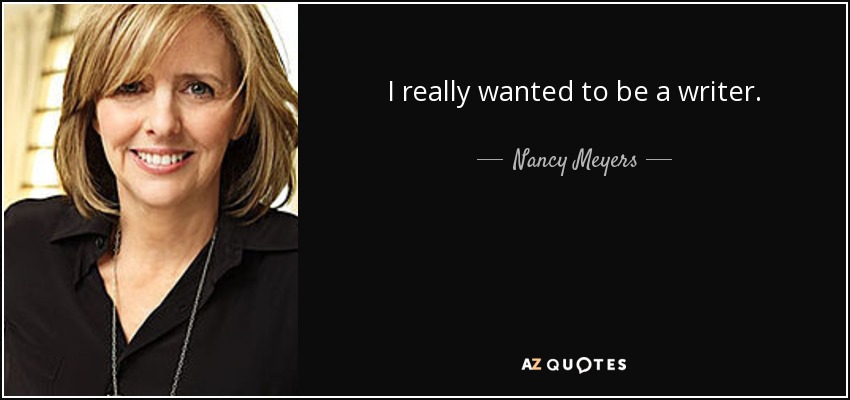 I really wanted to be a writer. - Nancy Meyers