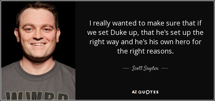 I really wanted to make sure that if we set Duke up, that he's set up the right way and he's his own hero for the right reasons. - Scott Snyder