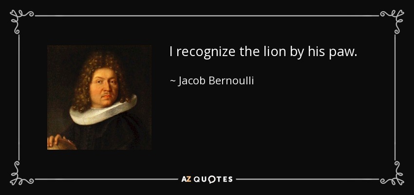I recognize the lion by his paw. - Jacob Bernoulli