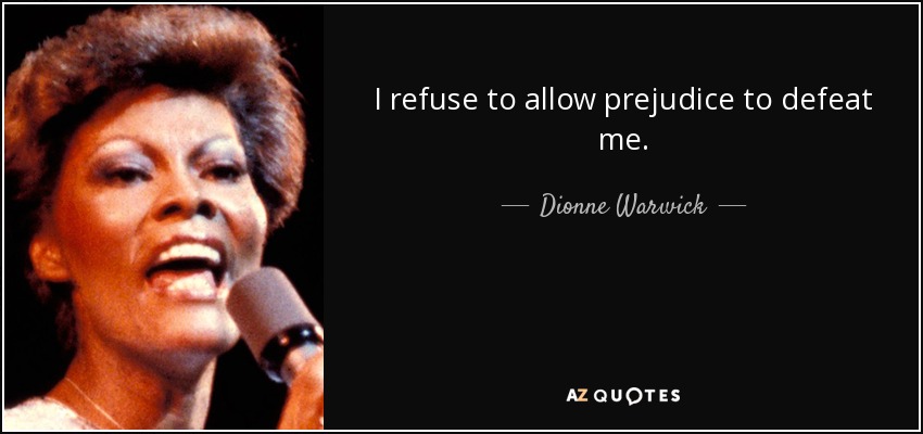 I refuse to allow prejudice to defeat me. - Dionne Warwick