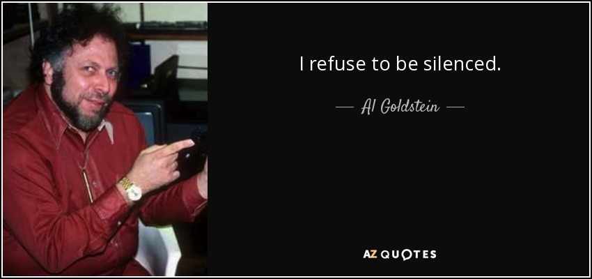 I refuse to be silenced. - Al Goldstein