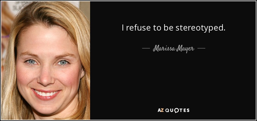 I refuse to be stereotyped. - Marissa Mayer