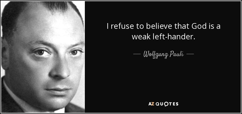 I refuse to believe that God is a weak left-hander. - Wolfgang Pauli