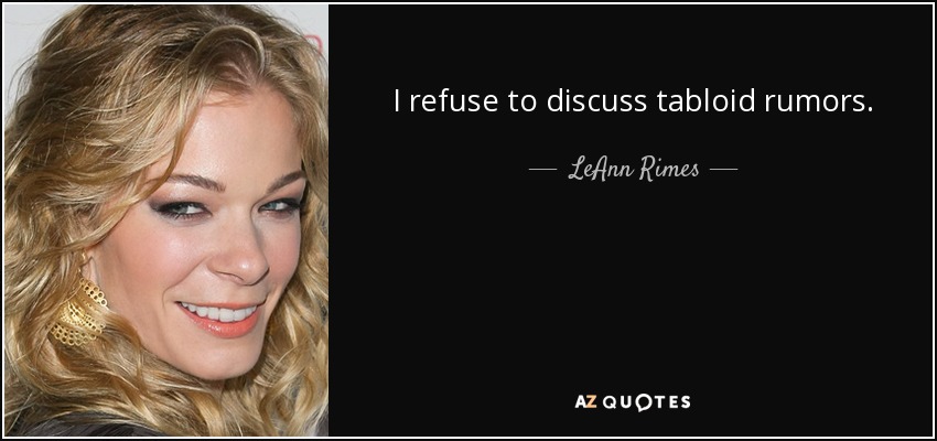 I refuse to discuss tabloid rumors. - LeAnn Rimes