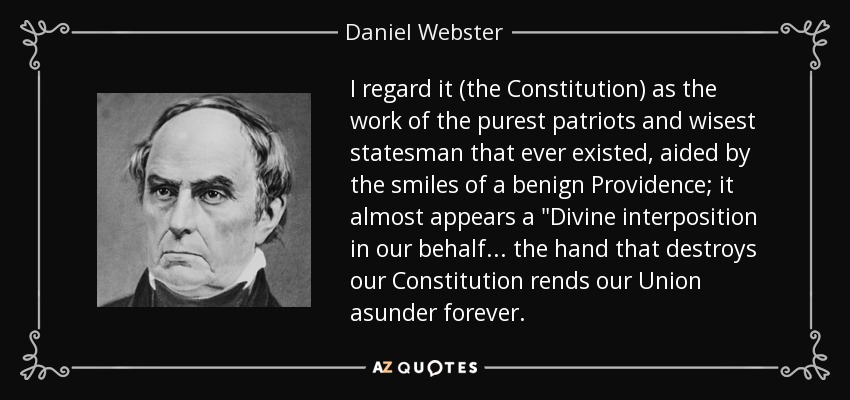 I regard it (the Constitution) as the work of the purest patriots and wisest statesman that ever existed, aided by the smiles of a benign Providence; it almost appears a 