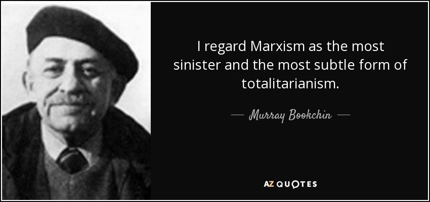 I regard Marxism as the most sinister and the most subtle form of totalitarianism. - Murray Bookchin