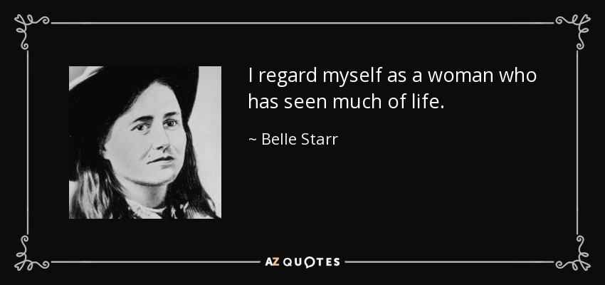 I regard myself as a woman who has seen much of life. - Belle Starr