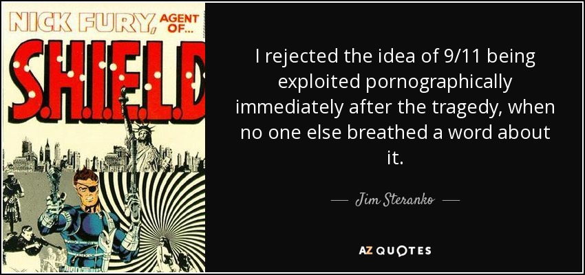 I rejected the idea of 9/11 being exploited pornographically immediately after the tragedy, when no one else breathed a word about it. - Jim Steranko