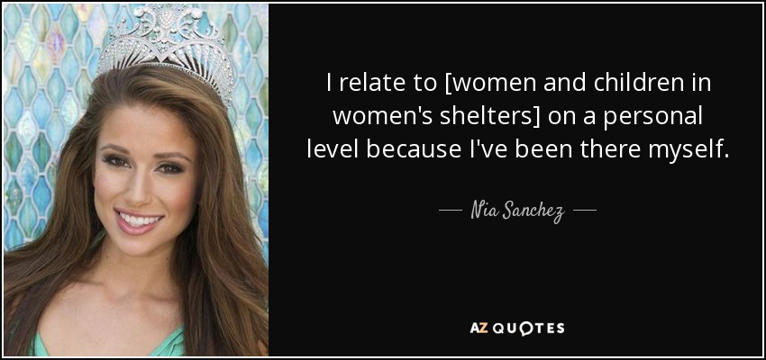 I relate to [women and children in women's shelters] on a personal level because I've been there myself. - Nia Sanchez