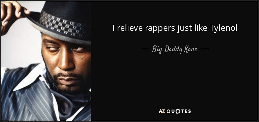 I relieve rappers just like Tylenol - Big Daddy Kane