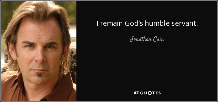 I remain God's humble servant. - Jonathan Cain