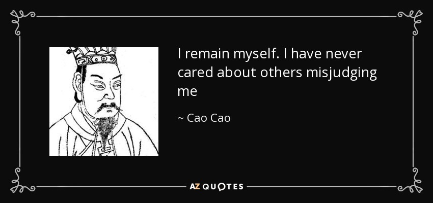 I remain myself. I have never cared about others misjudging me - Cao Cao