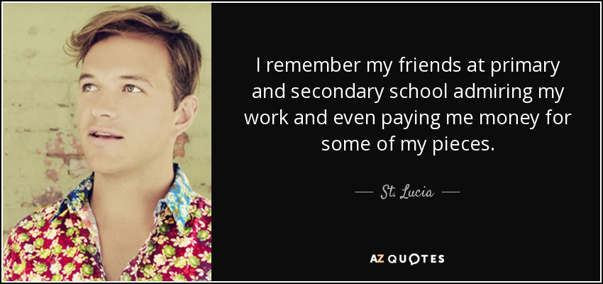 I remember my friends at primary and secondary school admiring my work and even paying me money for some of my pieces. - St. Lucia
