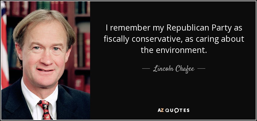 I remember my Republican Party as fiscally conservative, as caring about the environment. - Lincoln Chafee