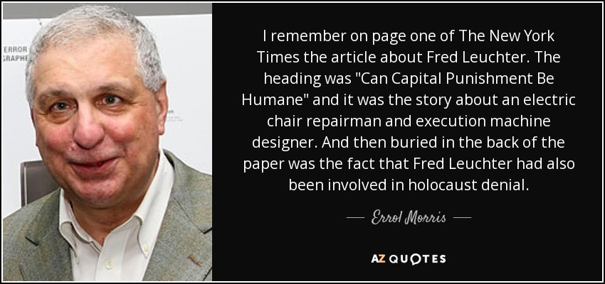 I remember on page one of The New York Times the article about Fred Leuchter. The heading was 