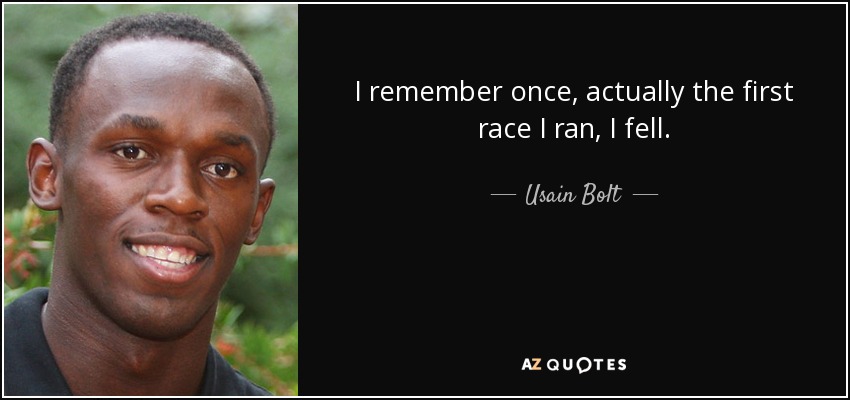 I remember once, actually the first race I ran, I fell. - Usain Bolt