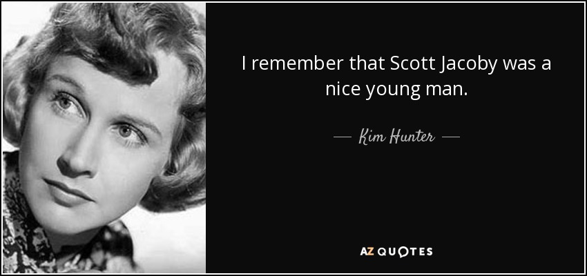 I remember that Scott Jacoby was a nice young man. - Kim Hunter
