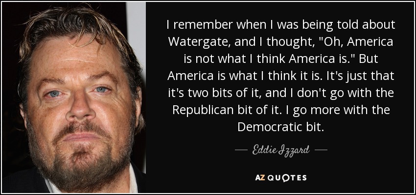 I remember when I was being told about Watergate, and I thought, 