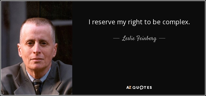 I reserve my right to be complex. - Leslie Feinberg