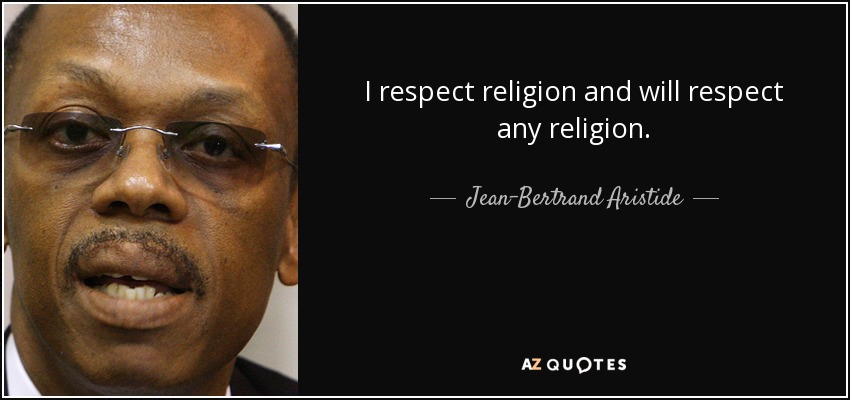 I respect religion and will respect any religion. - Jean-Bertrand Aristide