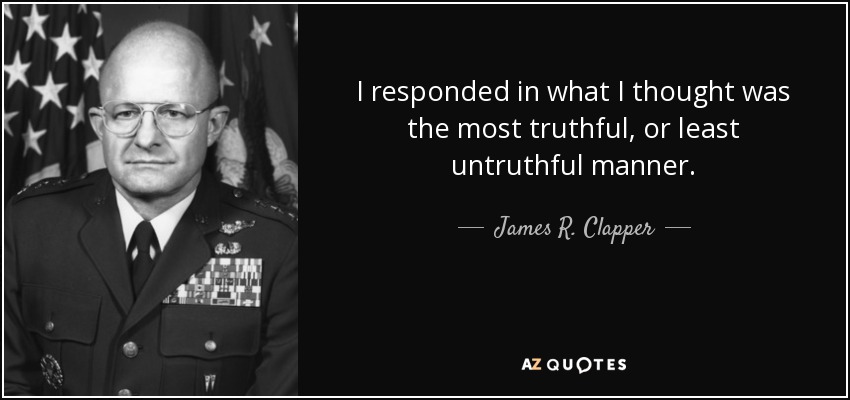 I responded in what I thought was the most truthful, or least untruthful manner. - James R. Clapper
