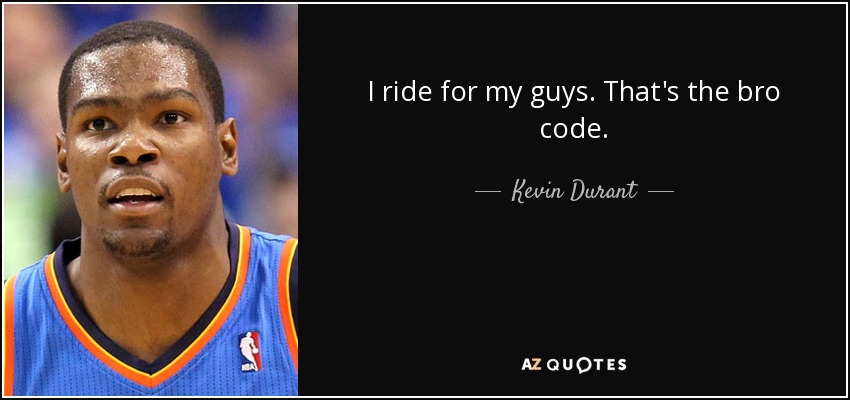 I ride for my guys. That's the bro code. - Kevin Durant