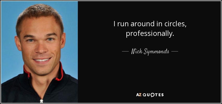 I run around in circles, professionally. - Nick Symmonds