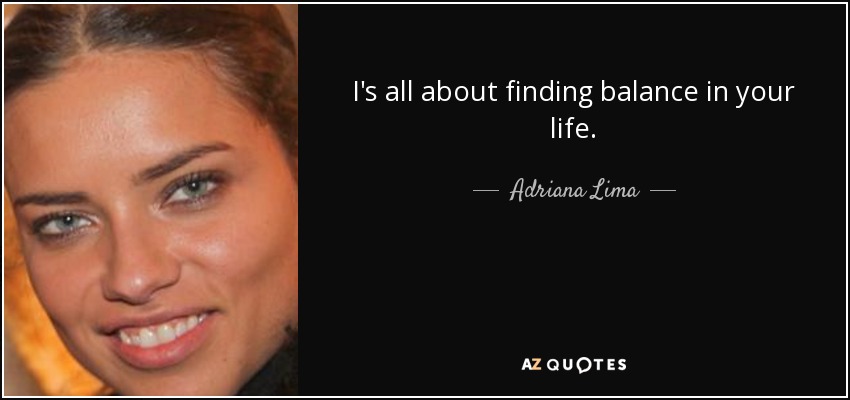 I's all about finding balance in your life. - Adriana Lima