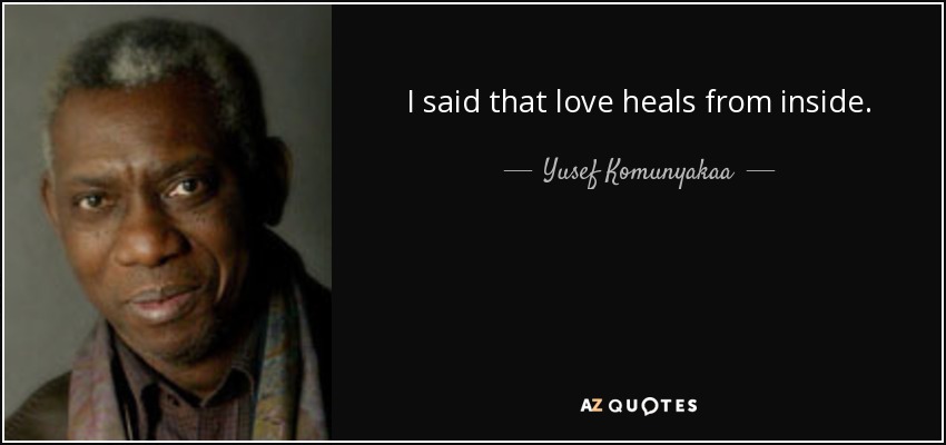 I said that love heals from inside. - Yusef Komunyakaa