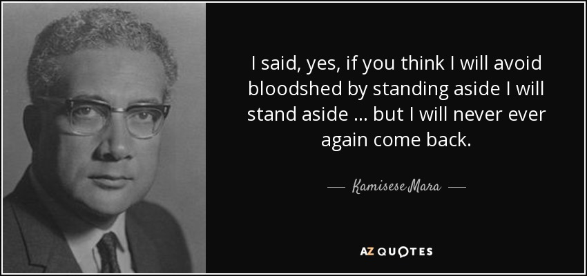 I said, yes, if you think I will avoid bloodshed by standing aside I will stand aside … but I will never ever again come back. - Kamisese Mara