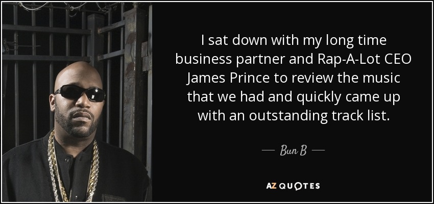 I sat down with my long time business partner and Rap-A-Lot CEO James Prince to review the music that we had and quickly came up with an outstanding track list. - Bun B