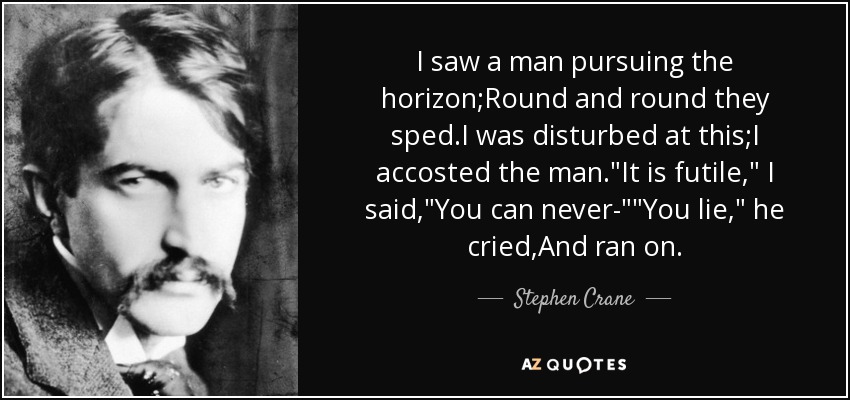 I saw a man pursuing the horizon;Round and round they sped.I was disturbed at this;I accosted the man.