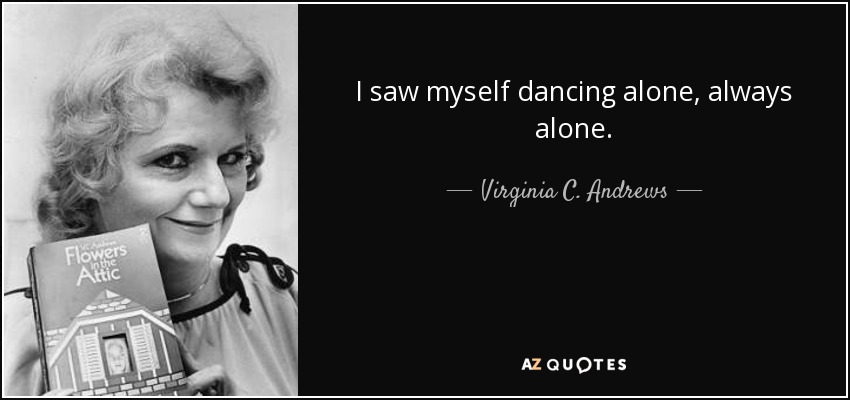 I saw myself dancing alone, always alone. - Virginia C. Andrews