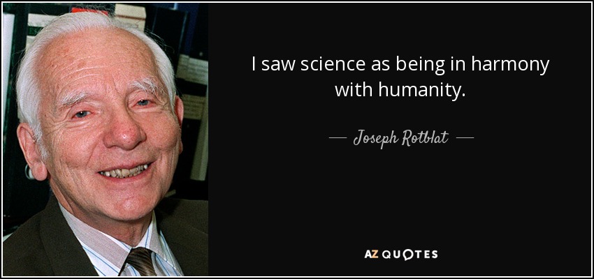 I saw science as being in harmony with humanity. - Joseph Rotblat