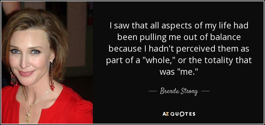 I saw that all aspects of my life had been pulling me out of balance because I hadn't perceived them as part of a 