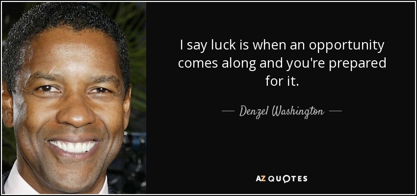 I say luck is when an opportunity comes along and you're prepared for it. - Denzel Washington