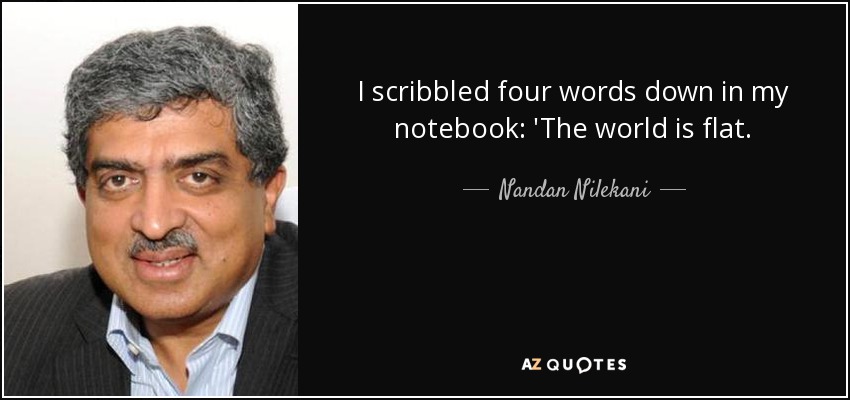 I scribbled four words down in my notebook: 'The world is flat. - Nandan Nilekani